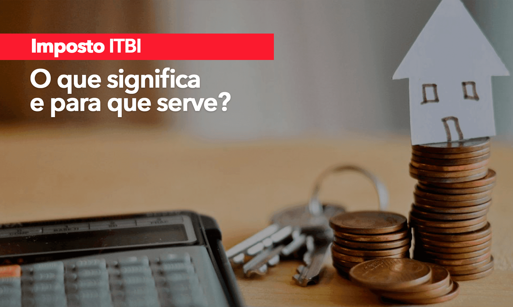 IMPOSTO ITBI: O que é, o que representa e por que você deve entendê-lo?